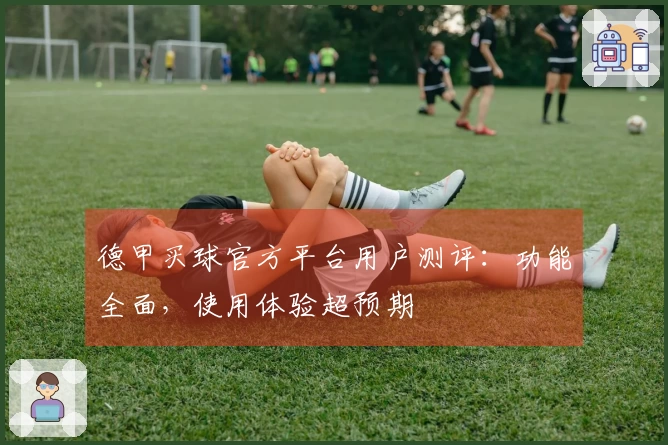 德甲买球官方平台用户测评：功能全面，使用体验超预期
