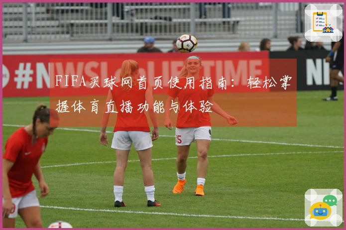 FIFA买球网首页使用指南：轻松掌握体育直播功能与体验